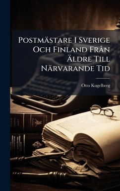 Postmästare I Sverige Och Finland FrÃ n Ã„ldre Till Närvarande Tid - Kugelberg, Otto