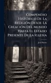Compendio HistÃ3rico De La ReligiÃ3n Desde La CreaciÃ3n Del Mundo Hasta El Estado Presente De La Iglesia Compendio HistÃ3rico De La ReligiÃ3n Desde La CreaciÃ3n Del Mundo Hasta El Estado Presente De La Iglesia