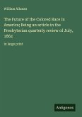 The Future of the Colored Race in America; Being an article in the Presbyterian quarterly review of July, 1862