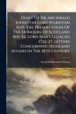 Diary Of Sir Archibald Johnston Lord Wariston 1639, The Preservation Of The Honours Of Scotland 1651-52, Lord Mar's Legacies 1722-27, Letters Concerning Highland Affairs In The 18th Century Diary Of Sir Archibald Johnston Lord Wariston 1639, The Preservation Of The Honours Of Scotland 1651-52, Lord Mar's Legacies 1722-27, Letters Concerning Highland Affairs In The 18th Century