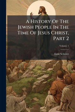 A History Of The Jewish People In The Time Of Jesus Christ, Part 2 - Schã1/4rer, Emil A History Of The Jewish People In The Time Of Jesus Christ, Part 2 - Schã1/4rer, Emil