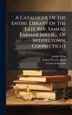 A Catalogue Of The Entire Library Of The Late Rev. Samuel Farmar Jarvis ... Of Middletown, Connecticut