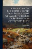 A History Of The Church Of England From The Accession Of James Ii. To The Rise Of The Bangorian Controversy In 1717