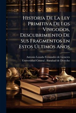Cover Historia De La Ley Primitiva De Los Visigodos, Descubrimiento De Sus Fragmentos En Estos Ãšltimos Años