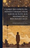 L'esprit des esprits, ou pensÃ(c)es choisies; pour servir de suite aux Maximes de la Rochefoucault.