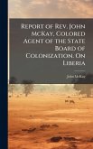 Report of Rev. John McKay, Colored Agent of the State Board of Colonization. On Liberia