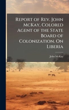 Cover Report of Rev. John McKay, Colored Agent of the State Board of Colonization. On Liberia
