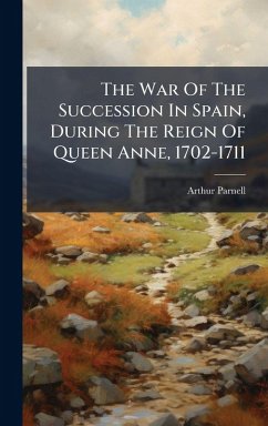 Cover The War Of The Succession In Spain, During The Reign Of Queen Anne, 1702-1711