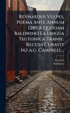 Reynardus Vulpes, Poëma Ante Annum 1280 A Quodam Baldwino Ea Lingua Teutonica Transl. Recudi Curavit M.f.a.g. Campbell...