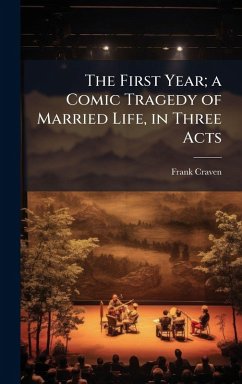 Cover The First Year; a Comic Tragedy of Married Life, in Three Acts