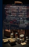 Historia Das Plantas Medicinaes E Uteis Do Brazil Contendo A DescripçÃ£o Botanica, Cultura, Partes Usadas, ComposiçÃ£o Chimica, Seu Emprego Em Diversas Molestias, Doses, Usos Industriaes, Etc., Etc, Volumes 5-7...