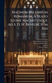 Magnum Bullarium Romanum, Ã Beato Leone Magno Usque Ad S. D. N. Benedictum Xiii Magnum Bullarium Romanum, Ã Beato Leone Magno Usque Ad S. D. N. Benedictum Xiii
