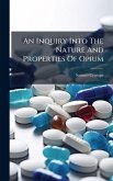 An Inquiry Into The Nature And Properties Of Opium An Inquiry Into The Nature And Properties Of Opium