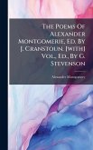 The Poems Of Alexander Montgomerie, Ed. By J. Cranstoun. [with] Vol., Ed., By G. Stevenson