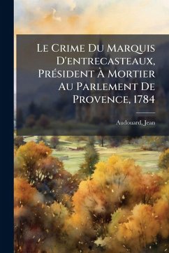 Cover Le Crime Du Marquis D'entrecasteaux, PrÃ(c)sident Ã€ Mortier Au Parlement De Provence, 1784
