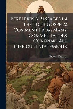 Cover Perplexing Passages in the Four Gospels; Comment From Many Commentators Covering All Difficult Statements