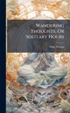 Wandering Thoughts, Or Solitary Hours Wandering Thoughts, Or Solitary Hours