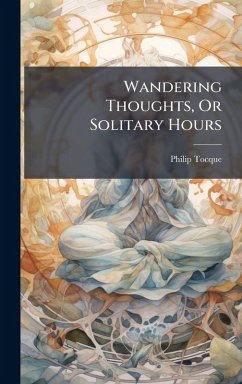 Wandering Thoughts, Or Solitary Hours - Tocque, Philip Wandering Thoughts, Or Solitary Hours - Tocque, Philip