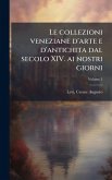 Le collezioni veneziane d'arte e d'antichita dal secolo XIV. ai nostri giorni Le collezioni veneziane d'arte e d'antichita dal secolo XIV. ai nostri giorni