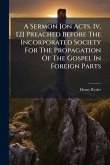 A Sermon [on Acts. Iv, 12] Preached Before The Incorporated Society For The Propagation Of The Gospel In Foreign Parts