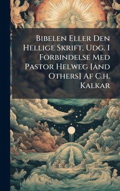 Cover Bibelen Eller Den Hellige Skrift, Udg. I Forbindelse Med Pastor Helweg [and Others] Af C.h. Kalkar