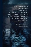 Sull'abbandono All'assicuratore Marittimo Per InnavigabilitÃ Relativa Della Nave E Perdita O Deterioramento Per Tre Quarti Delle Cose Assicurate ...