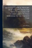 An Ecclesiastical History Of Scotland, From The First Appearance Of Christianity In That Kingdom To The Present Time