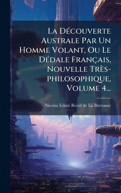 La DÃ(c)couverte Australe Par Un Homme Volant, Ou Le DÃ(c)dale Français, Nouvelle Très-philosophique, Volume 4...