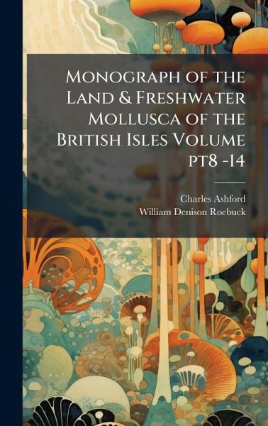 Monograph of the Land & Freshwater Mollusca of the British Isles Volume pt8 -14 Monograph of the Land & Freshwater Mollusca of the British Isles Volume pt8 -14