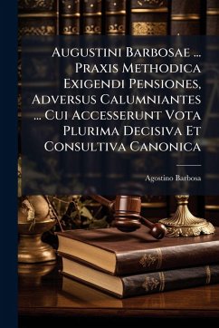 Cover Augustini Barbosae ... Praxis Methodica Exigendi Pensiones, Adversus Calumniantes ... Cui Accesserunt Vota Plurima Decisiva Et Consultiva Canonica
