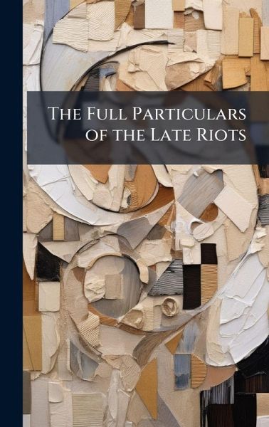 The Full Particulars of the Late Riots The Full Particulars of the Late Riots