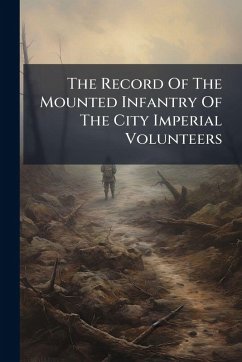 The Record Of The Mounted Infantry Of The City Imperial Volunteers - Anonymous