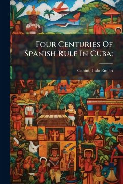 Cover Four Centuries Of Spanish Rule In Cuba;