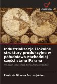 Industrializacja i lokalne struktury produkcyjne w po¿udniowo-zachodniej cz¿¿ci stanu Paraná Industrializacja i lokalne struktury produkcyjne w po¿udniowo-zachodniej cz¿¿ci stanu Paraná