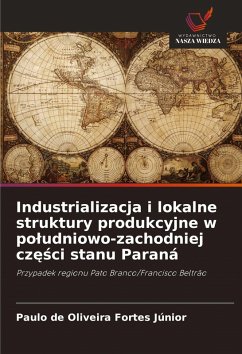 Industrializacja i lokalne struktury produkcyjne w po¿udniowo-zachodniej cz¿¿ci stanu Paraná - de Oliveira Fortes Júnior, Paulo