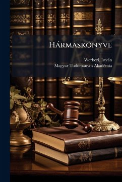 Hàrmaskönyve - Werbczi, Istvàn; Akadã(c)Mia, Magyar Tudomànyos