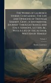 The Works of Laurence Sterne; Containing The Life and Opinions of Tristram Shandy, Gent.; A Sentimental Journey Through France and Italy; Sermons, Letters, &c. With A Life of the Author, Written by Himself