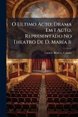 O Ultimo Acto; Drama Em 1 Acto. Representado No Theatro De D. MarÃ-a Ii