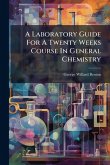 A Laboratory Guide For A Twenty Weeks Course In General Chemistry