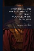 De Bello Gallico, Liber Iii; Edited With Notes And Vocabulary For Beginners; De Bello Gallico, Liber Iii; Edited With Notes And Vocabulary For Beginners;