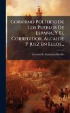 Gobierno PolÃ-tico De Los Pueblos De España, Y El Corregidor, Alcalde Y Juez En Ellos...
