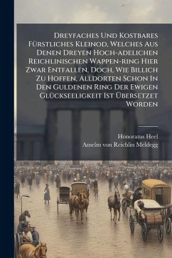 Dreyfaches Und Kostbares FÃ1/4rstliches Kleinod, Welches Aus Denen Dreyen Hoch-adelichen Reichlinischen Wappen-ring Hier Zwar Entfallen, Doch, Wie Billich Zu Hoffen, Alldorten Schon In Den Guldenen Ring Der Ewigen GlÃ1/4ckseeligkeit Ist Ãbersetzet Wo - Heel, Honoratus Dreyfaches Und Kostbares FÃ1/4rstliches Kleinod, Welches Aus Denen Dreyen Hoch-adelichen Reichlinischen Wappen-ring Hier Zwar Entfallen, Doch, Wie Billich Zu Hoffen, Alldorten Schon In Den Guldenen Ring Der Ewigen GlÃ1/4ckseeligkeit Ist Ãbersetzet Wo - Heel, Honoratus