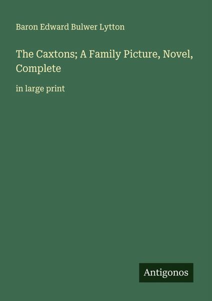 The Caxtons; A Family Picture, Novel, Complete The Caxtons; A Family Picture, Novel, Complete