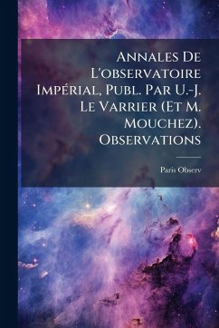 Annales De L'observatoire ImpÃ(c)rial, Publ. Par U.-J. Le Varrier (Et M. Mouchez). Observations - Observ, Paris