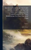 An Ecclesiastical History Of Scotland, From The First Appearance Of Christianity In That Kingdom To The Present Time An Ecclesiastical History Of Scotland, From The First Appearance Of Christianity In That Kingdom To The Present Time