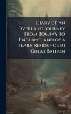 Diary of an Overland Journey From Bombay to England, and of a Year's Residence in Great Britain Diary of an Overland Journey From Bombay to England, and of a Year's Residence in Great Britain