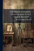 The Photographic Dealer And D. & P. Trade Review ..., Volumes 14-15