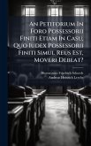 An Petitorium In Foro Possessorii Finiti Etiam In Casu, Quo Iudex Possessorii Finiti Simul Reus Est, Moveri Debeat? An Petitorium In Foro Possessorii Finiti Etiam In Casu, Quo Iudex Possessorii Finiti Simul Reus Est, Moveri Debeat?