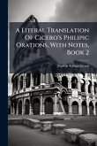 A Literal Translation Of Cicero's Philipic Orations, With Notes, Book 2