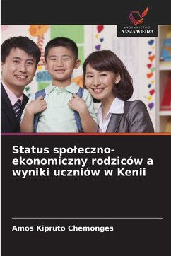 Status spo¿eczno-ekonomiczny rodziców a wyniki uczniów w Kenii - Kipruto Chemonges, Amos Status spo¿eczno-ekonomiczny rodziców a wyniki uczniów w Kenii - Kipruto Chemonges, Amos